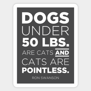 Cats are pointless. - Ron Swanson Magnet